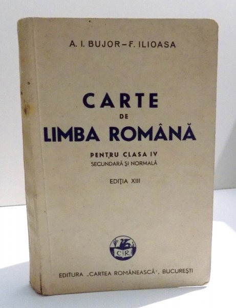 CARTE DE LIMBA ROMANA PENTRU CLASA IV de A. I. BUJOR, F. ILIOASA, EDITIA XIII , 1942