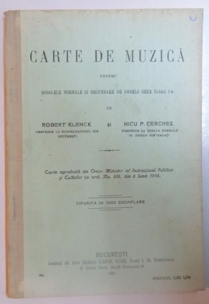 CARTE DE MUZICA PENTRU SCOALELE NORMALE SI SECUNDARE DE AMBELE SEXE CLASA  I - A  de  ROBERT KLENCK si NICU P . CERCHEZ   ,  BUCURESTI 1915