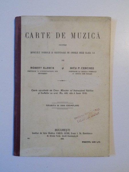 CARTE DE MUZICA PENTRU SCOALELE NORMALE SI SECUNDARE DE AMBELE SEXE CLASA I - A de ROBERT KLENCK SI NICU P . CERCHEZ ,  EDITIA II ,  BUCURESTI 1915