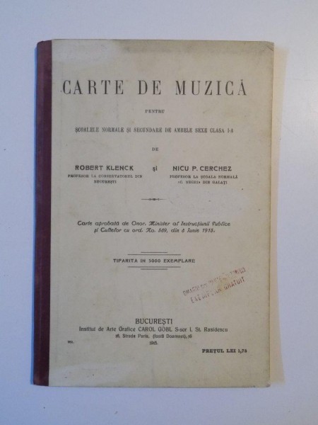 CARTE DE MUZICA PENTRU SCOALELE NORMALE SI SECUNDARE DE AMBELE SEXE CLASA I - A de ROBERT KLENCK SI NICU P . CERCHEZ ,  EDITIA II ,  BUCURESTI 1915