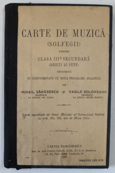 CARTE DE MUZICA ( SOLFEGII ) , PENTRU CLASA A - III -A  SECUNDARA ( BAIETI SI FETE ) de MIHAIL TANASESCU si VASILE SOLOVEANU , 1920, LEGATURA REFACUTA