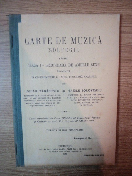 CARTE DE MUZICA  ( SOLFEGII ) PENTRU CLASA I a SECUNDARA DE AMBELE SEXE INTOCMITA CU NOUA PROGRAMA ANALITICA de MIHAIL TANASESCU , VASILE SOLOVEANU , Bucuresti 1915