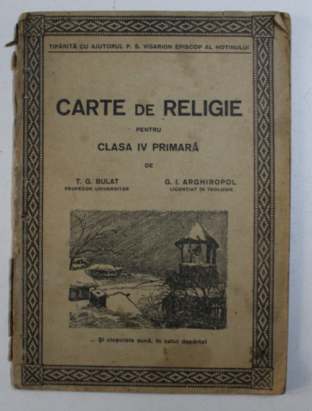 CARTE DE RELIGIE PENTRU CLASA IV PRIMARA de T.G. BULAT si G.I. ARGHIROPOL , 1933