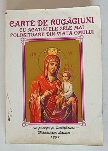 CARTE DE RUGACIUNI CU ACATISTELE CELE MAI FOLOSITOARE DIN VIATA OMULUI , CU POVETE SI INVATATURI , 1999