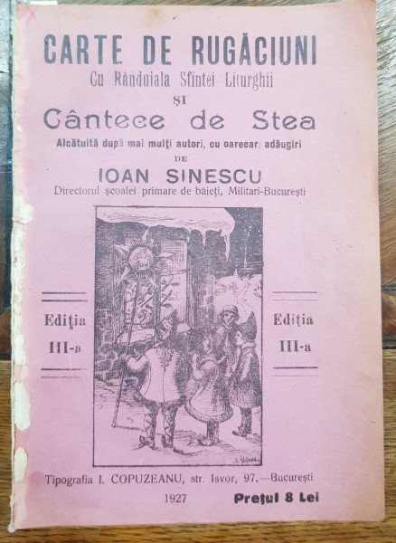 CARTE DE RUGACIUNI, CU RANDUIALA SFINTEI LITURGHII SI CANTECE DE STEA de IOAN SINESCU - BUCURESTI, 1927