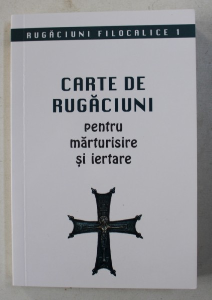 CARTE DE RUGACIUNI PENTRU MARTURISIRE SI IERTARE , SERIA " RUGACIUNI FOLOCALICE " NR. I