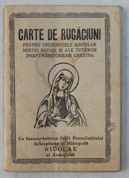 CARTE DE RUGACIUNI PENTRU TREBUINTELE IUBITILOR NOSTRI OSTASI SI ALE TUTUROR DREPTMARITORLIOR CRESTINI , 1945