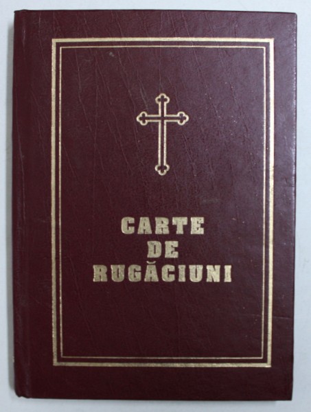 CARTE DE RUGACIUNI PENTRU TREBUINTELE SI FOLOSUL CRESTINULUI ORTODOX , 2009