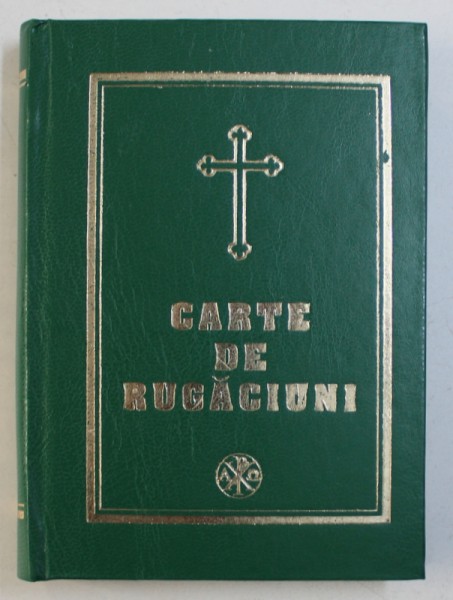 CARTE DE RUGACIUNI, PENTRU TREBUINTELE SI FOLOSUL CRESTINULUI ORTODOX