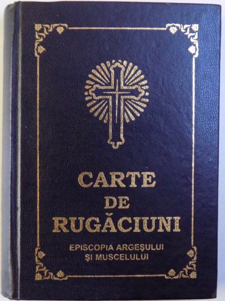 CARTE DE RUGACIUNI PENTRU TREBUINTELE SI FOLOSUL CRESTINULUI ORTODOX, TIPARITA CU BINECUVANTAREA PREA SFINTITULUI PARINTE CALINIC, 2001