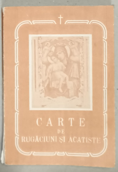 CARTE DE RUGACIUNI SI ACATISTE TREBUITOARE FIECARUI CRESTIN , 1990 ,