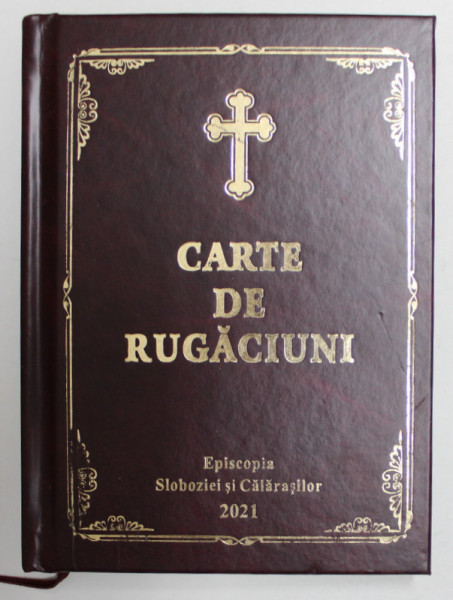 CARTE DE RUGACIUNI , TIPARITA CU BINECUVANTAREA PREASFINTITULUI PARINTE  VICENTIU , EPISCOPUL SLOBOZIEI SI CALARASILOR , 2015