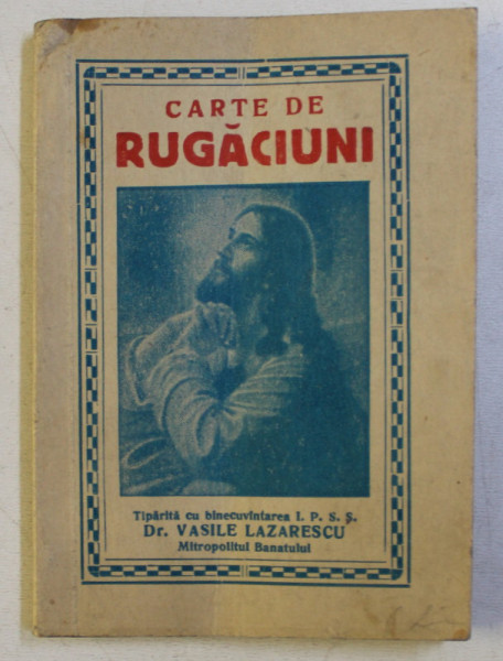 CARTE DE RUGACIUNI , TIPARITA CU BINECUVINTAREA I.P.S.S. VASILE LAZARESCU , MITROPOLITUL BANATULUI