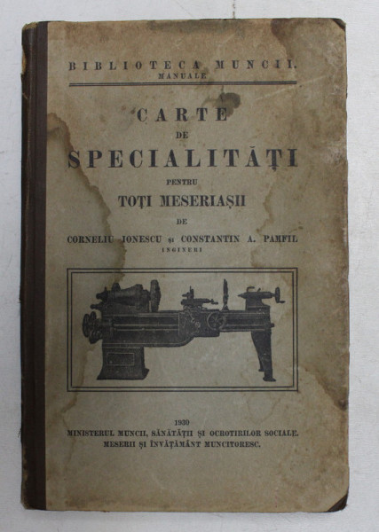 CARTE DE SPECIALITATI PENTRU PENTRU TOTI MESERIASII de CORNELIU IONESCU si CONSTANTIN A. PAMFIL , PENTRU SCOLILE DE UCENICI , SCOLILE DE MESERII , ...TOI MESERIASII IN GENERAL , 1930