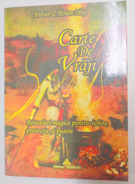 CARTE DE VRAJI SPELLS , RITUALURI MAGICE PENTRU IUBIRE , PROTECTIE SI PUTERE de CHRISTIAN & MIRIAM DIKOL , 2005