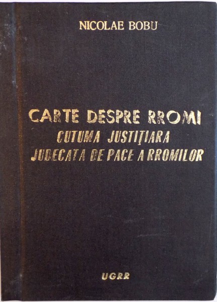 CARTE DESPRE RROMI, CUTUMA JUSTITIARA, JUDECATA DE PACE A RROMILOR de NICOLAE BOBU, 2000