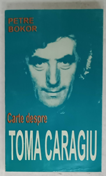 CARTE DESPRE TOMA CARAGIU de PETRE BOKOR , 1996