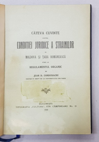 CARTE DIN BIBLIOTECA REGELUI CAROL II   - CATEVA CUVINTE ASUPRA CONDITIEI JURIDICE A STRAINILOR IN MOLDOVA SI TARA ROMANEASCA de JEAN D. CONDURACHI , 1918
