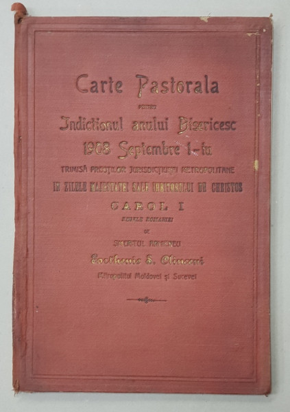 CARTE PASTORALA PENTRU INDICTIONUL ANULUI BISERICESC 1908  de SMERITUL ARHIEREU PARTHENIE S. CLINCENI , MITROPOLITUL MOLDOVEI SI SUCEVEI , APARUTA 1908 ,LEGATURA PE INTERIOR DEGRADATA *,  CONTINE DEDICATIA AUTORULUI*