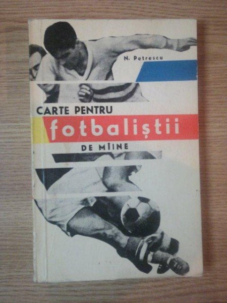 CARTE PENTRU FOTBALISTII DE MAINE de N. PETRESCU , 1967
