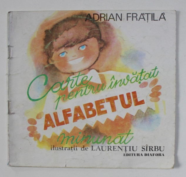 CARTE PENTRU INVATAT ALFABETUL MINUNAT de ADRIAN FRATILA , ilustratii de LAURENTIU SIRBU , 1994