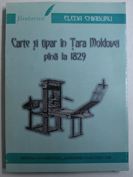 CARTE SI TIPAR IN TARA MOLDOVEI PANA LA 1829 de ELENA CHIABURU , 2005 , DEDICATIE*