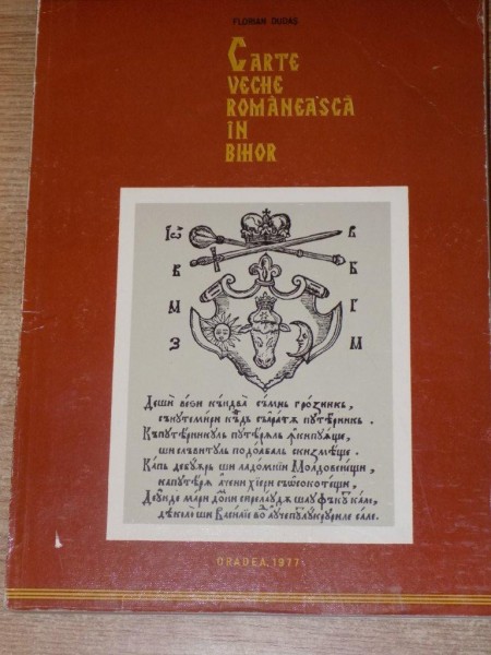 CARTE VECHE ROMANEASCA IN BIHOR , SEC. XVI - XVII de FLORIAN DUDAS , 1977