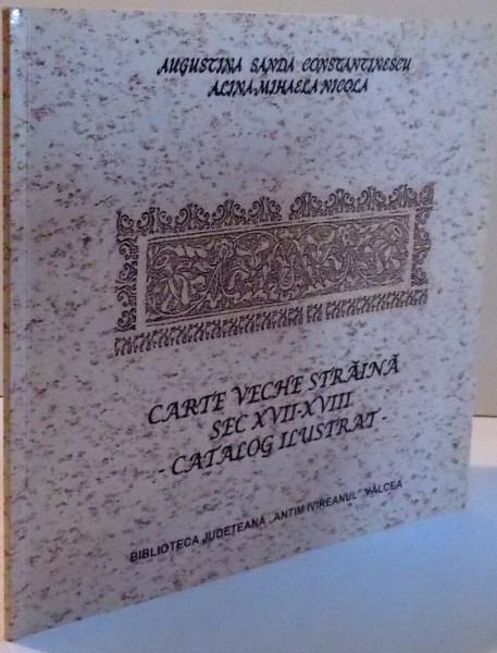 CARTE VECHE STRAINA SEC. XVII-XVIII  CATALOG ILUSTRAT , 2012