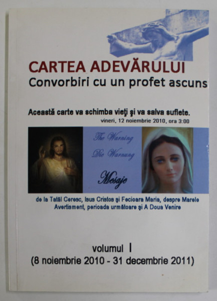 CARTEA  ADEVARULUI , CONVORBIRI CU UN PROFET ASCUNS , VOLUMUL I - 8 NOIEMBRIE 2010 - 31 DECEMBRIE 2011, APARUTA  2013