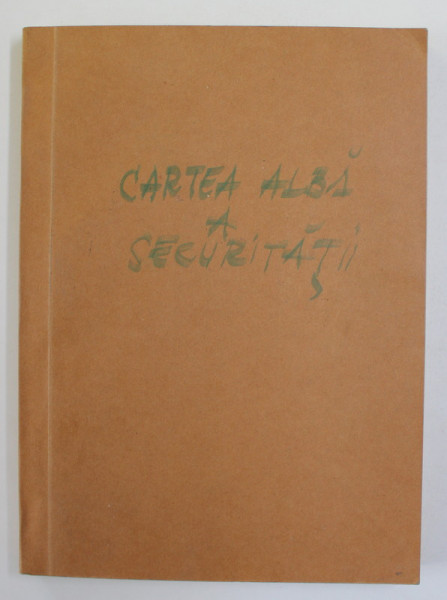 CARTEA ALBA A SECURITATII  ACTIVITATEA DE INFORMATII SI SIGURANTA IN PERIOADA 23 AUGUST 1944 - 30 AUGUST 1948 , VOLUMUL I