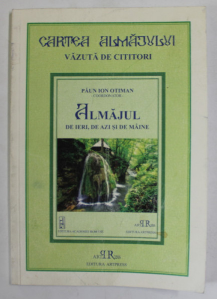 CARTEA ALMAJULUI VAZUTA DE CITITORI - ALMAJUL DE IERI , DE AZI SI DE MAINE , coordonator PAUN ION OTIMAN , ANII '2000