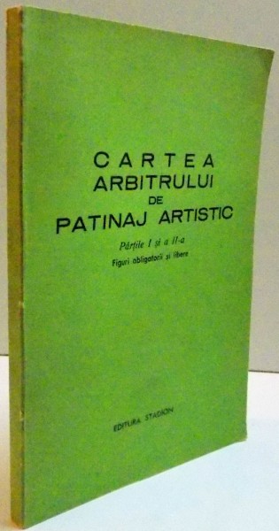 CARTEA ARBITRULUI DE PATINAJ ARTISTIC , PARTILE I SI II , FIGURI OBLIGATORII SI LIBERE , 1970