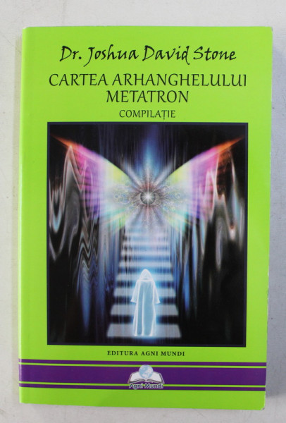 CARTEA ARHANGHELULUI METATRON - COMPILATIE de JOSHUA DAVID STONE , 2016