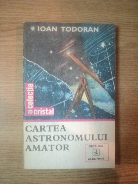 CARTEA ASTRONOMULUI AMATOR de IOAN TODORAN