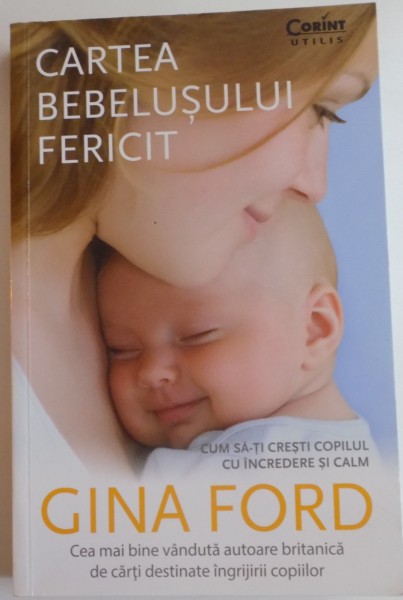 CARTEA BEBELUSULUI FERICIT , CUM SA-TI CRESTI COPILUL CU INCREDERE SI CALM de GINA FORD , 2014