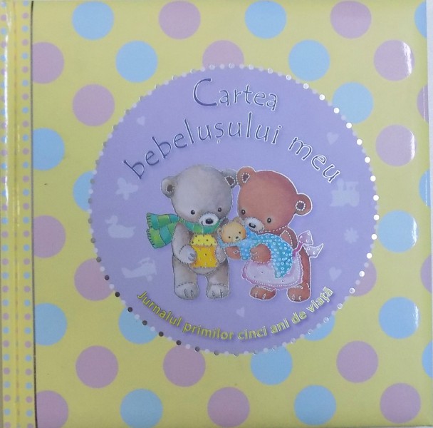 CARTEA BEBELUSULUI MEU - JURNALUL PRIMILOR CINCI ANI DE VIATA, 2014