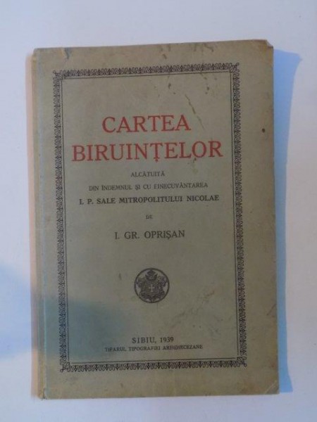 CARTEA BIRUINTELOR ALCATUITA DIN INDEMNUL SI CU BINECUVANTAREA I.P. SALE MITROPOLITULUI NICOLAE de I.GR. OPRISAN  1939