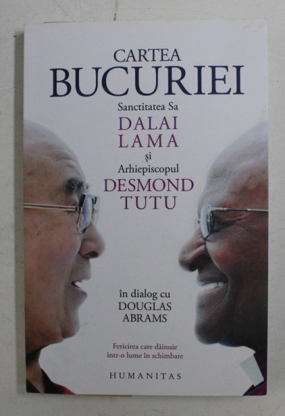 CARTEA BUCURIEI , SANCTITATEA SA DALAI LAMA SI ARHIEPISCOPUL DESMOND TUTU IN DIALOG CU DOUGLAS ABRAMS , 2019