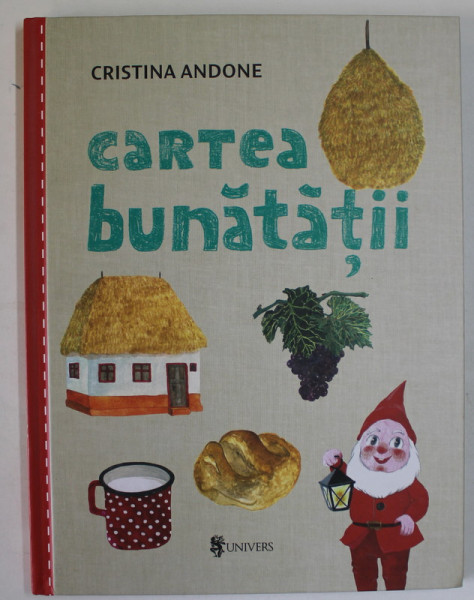 CARTEA BUNATATII de CRISTINA ANDONE , ilustratori : MARIA BORTOI ...SMARANDA PIRLOG , 2019