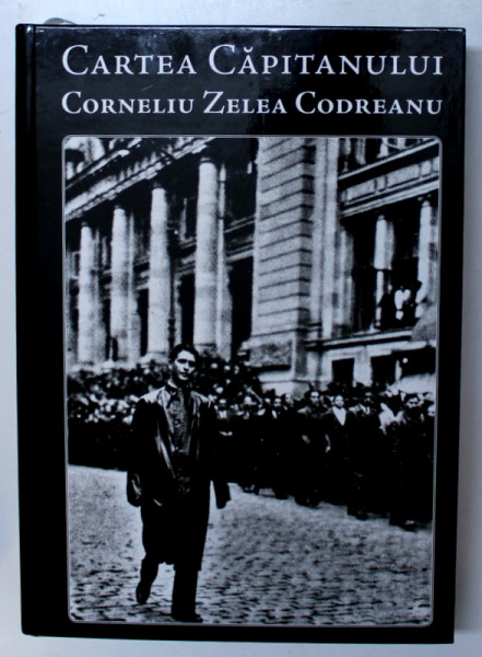 CARTEA CAPITANULUI CORNELIU ZELEA CODREANU , VOL I , 2008