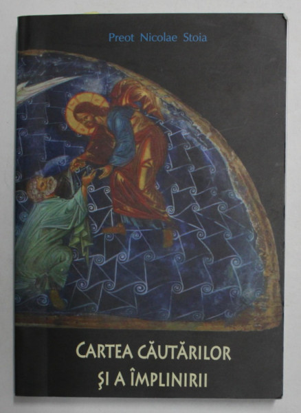 CARTEA CAUTARILOR SI A IMPLINIRII de PREOT NICOLAE STOIA , 2007 , DEDICATIE *