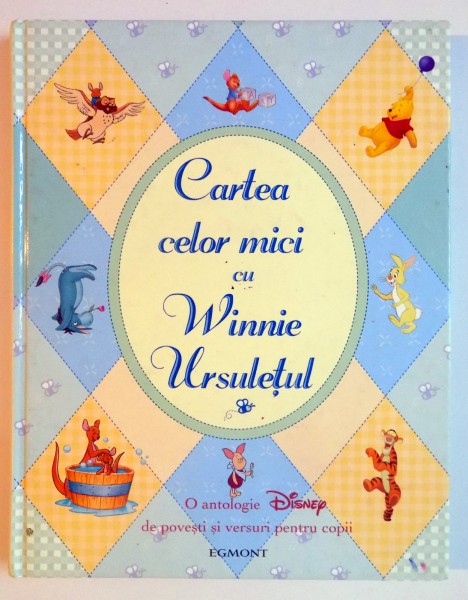CARTEA CELOR MICI CU WINNIE URSULETUL , O ANTOLOGIE DISNEY DE POVESTI SI VERSURI PENTRU COPII , 2007
