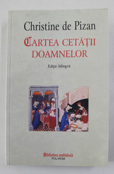 CARTEA CETATILOR DOAMNELOR de CHRISTINE DE PIZAN , EDITIE BILINGVA ROMANA - FRANCEZA , 2015