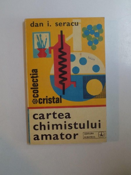 CARTEA CHIMISTULUI AMATOR de DAN I. SERACU  1979
