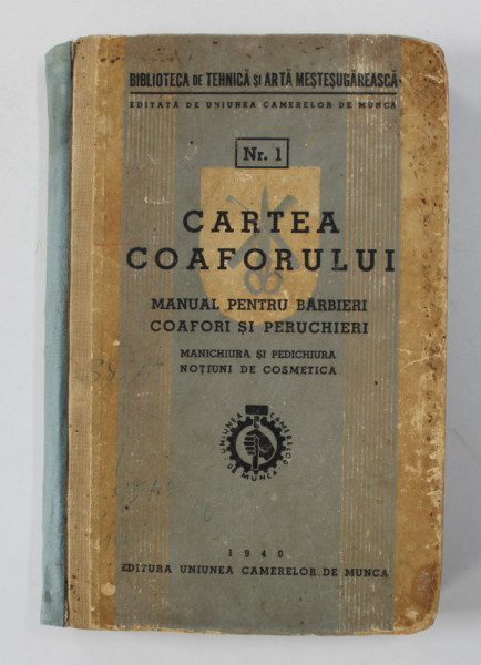 CARTEA COAFORULUI - MANUAL PENTRU BARBIERI , COAFORI SI PERUCHIERI - MANICHIURA SI PEDICHIURA , NOTIUNI DE COSMETICA  , 1940 , PREZINTA  INSEMNARI CU CREIONUL  SI URME DE UZURA *