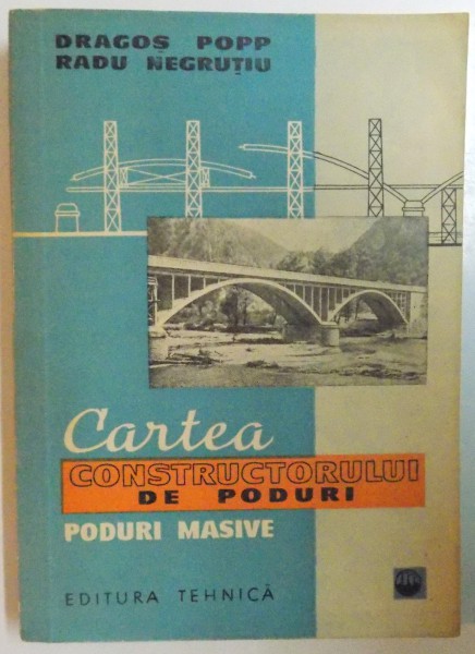 CARTEA CONSTRUCTORULUI DE PODURI , PODURI MASIVE de DRAGOS POPP , RADU NEGRUTIU , 1961