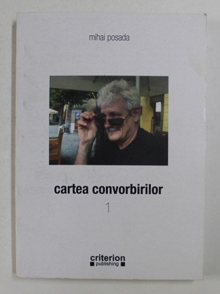 CARTEA CONVORBIRILOR de MIHAI POSADA , VOLUMUL I- 2010