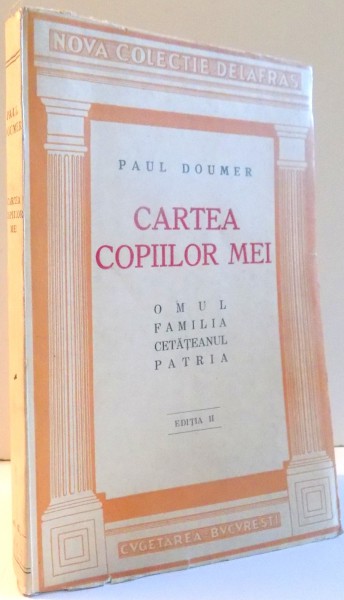 CARTEA COPIILOR MEI , OMUL , FAMILIA , CETATEANUL , PATRIA , ED. a - II - a de PAUL DOUMER