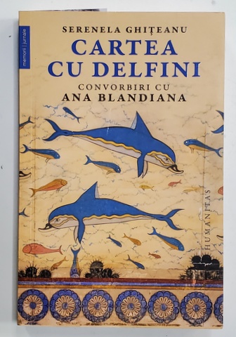 CARTEA CU DELFINI - CONVORBIRI CU ANA BLANDIANA de SERENELA GHITEANU , 2021