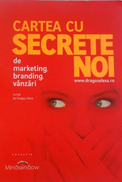 CARTEA CU SECRETE NOI DE MARKETING, BRANDING, VANZARI de DRAGOS ALEXA, 2013